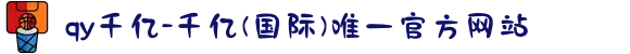 qy千亿-千亿(国际)唯一官方网站